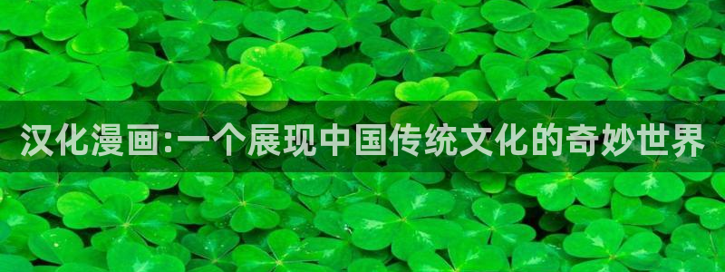 酷漫屋免费漫画官网：汉化漫画:一个展现中国传统文化的奇妙世界